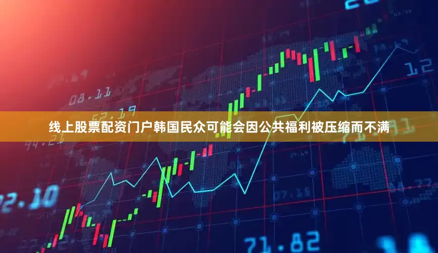 线上股票配资门户韩国民众可能会因公共福利被压缩而不满