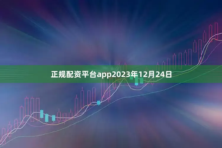 正规配资平台app2023年12月24日