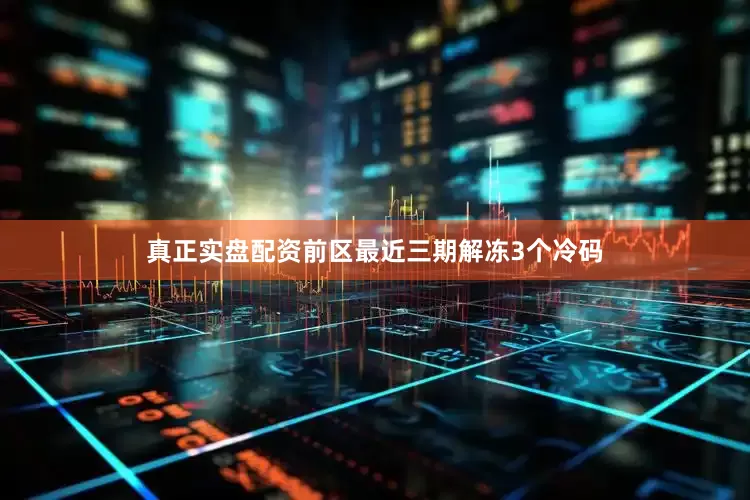 真正实盘配资　　前区最近三期解冻3个冷码