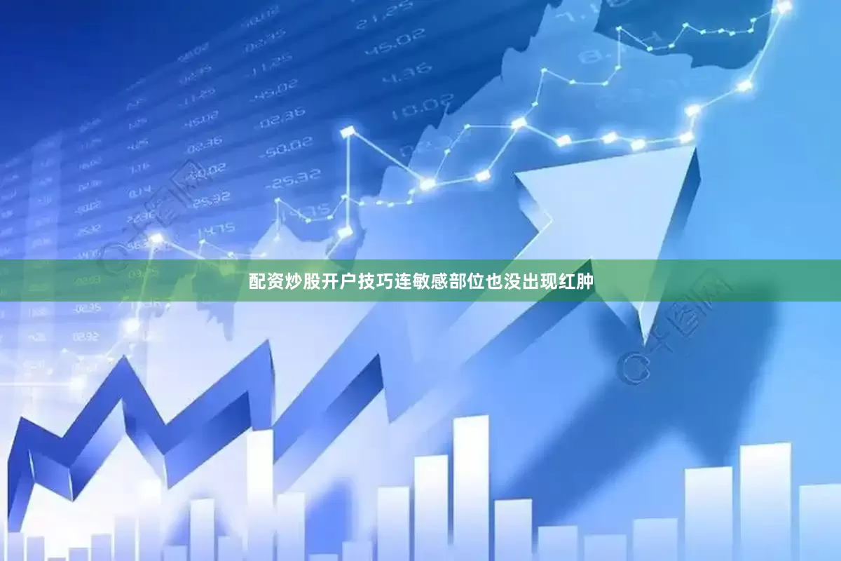 配资炒股开户技巧连敏感部位也没出现红肿