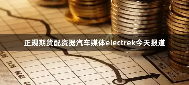 正规期货配资据汽车媒体electrek今天报道